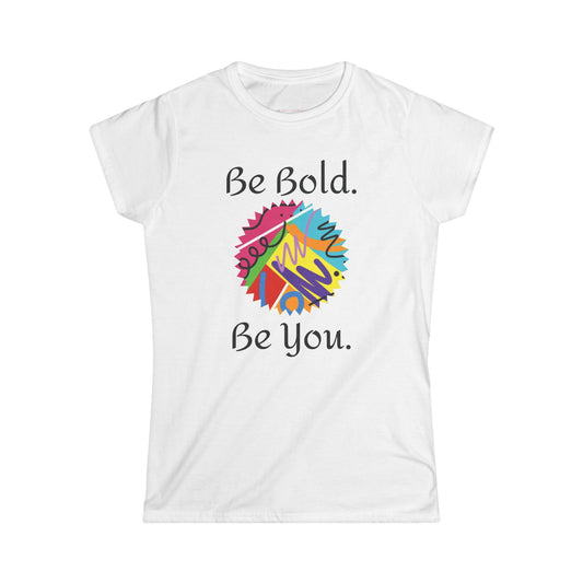Be Bold. Be You. Women's Softstyle Tee